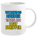 Working Harder Than An Ugly Stripper - Funny Mug - Ceramic 