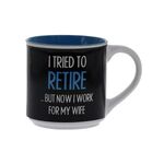 I Tried To Retire But Now I Work For My Wife Coffee Mug - Funny Mug 