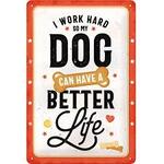 I Work Hard So My Dog Can Have A Better Life - Tin Sign - Nostalgic Art - 30 x 20 cm