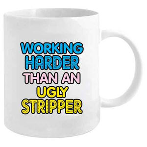 Working Harder Than An Ugly Stripper - Funny Mug - Ceramic 