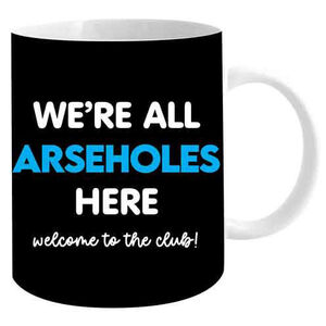 We're All A*seholes Here - Welcome To The Club - Funny Mug - Ceramic 