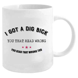 I Got A Dig Bick - Funny Mug