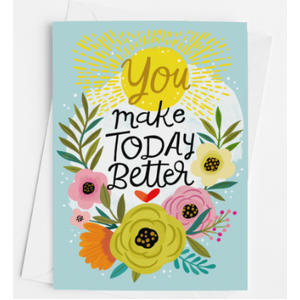 You Make Today Better - Greeting Card