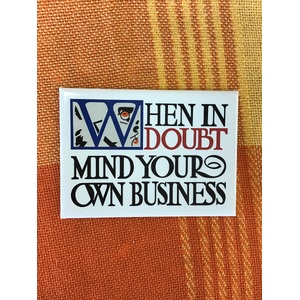 When In Doubt Mind Your Own Business - Fridge Magnet