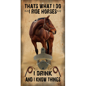 I Ride Horses, I Drink, I Know Things - Wall Bottle Opener