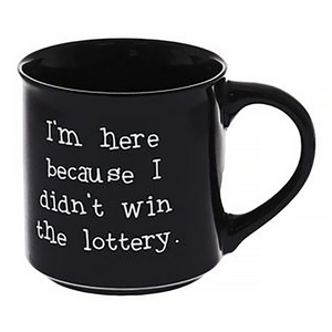 I'm Here Because I Didn't Win The Lottery - Mug